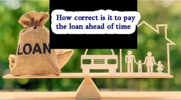 How correct is it to pay the loan ahead of time